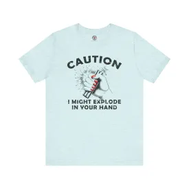 Caution I May Explode In Your Hand T-Shirt