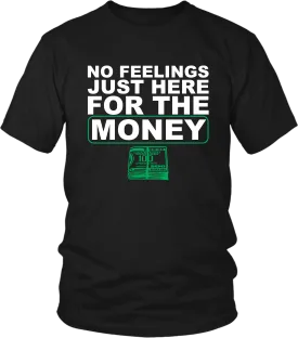 **Hot New Release** NO FEELINGS JUST HERE FOR THE MONEY!!! T-shirt