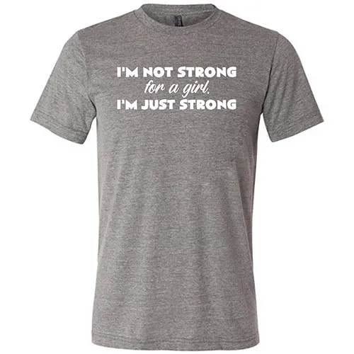 I'm Not Strong For A Girl, I'm Just Strong Shirt Unisex