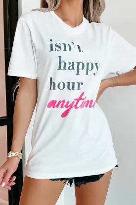 "Isn't Happy Hour Anytime" Graphic - Multiple Shirt Options (White) - Print On Demand